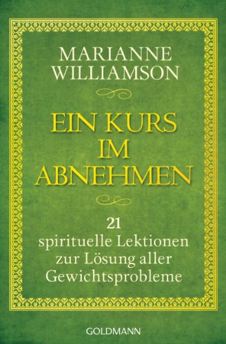 Ein Kurs im Abnehmen: 21 spirituelle Lektionen zur Lösung aller Gewichtsprobleme Ein Kurs im Abnehmen: 21 spirituelle Lektionen zur Lösung aller Gewichtsprobleme
