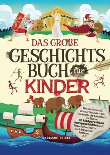 Das große Geschichtsbuch für Kinder: Von der Steinzeit bis zur Neuzeit: Die Geschichte der Menschheit erzählt in 12 kindgerechten Kurzgeschichten mit historischen Fakten und Bezug zur heutigen Zeit Das große Geschichtsbuch für Kinder: Von der Steinzeit bis zur Neuzeit: Die Geschichte der Menschheit erzählt in 12 kindgerechten Kurzgeschichten mit historischen Fakten und Bezug zur heutigen Zeit von Bookmundo