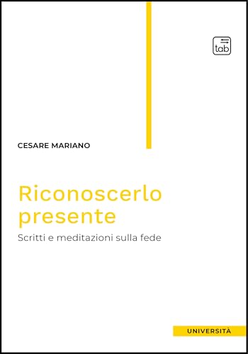 Riconoscerlo presente. Scritti e meditazioni sulla fede Riconoscerlo presente. Scritti e meditazioni sulla fede von Tab edizioni