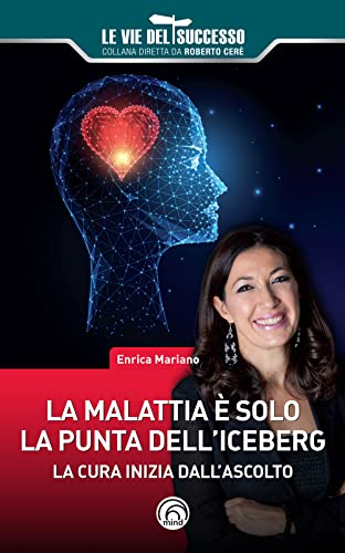 La malattia è solo la punta dell'iceberg. La cura inizia dall'ascolto (Le vie del successo) von Mind Edizioni