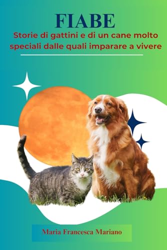 FIABE: Storie di gattini e di un piccolo cane molto speciali dalle quali imparare a vivere von Independently published