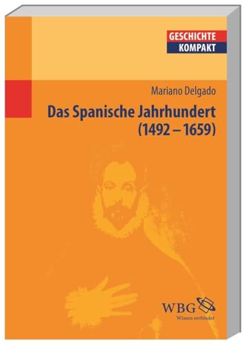 Spanien im Goldenen Zeitalter: 1492-1659 (Geschichte kompakt) von wbg academic
