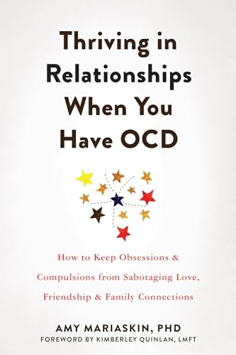 Thriving in Relationships When You Have OCD: How to Keep Obsessions & Compulsions from Sabotaging Love, Friendship & Family Connections