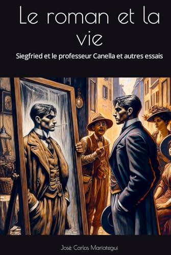 Le roman et la vie: Siegfried et le professeur Canella et autres essais (Oeuvres complètes de J. C. Mariategui, Band 3) von Independently published
