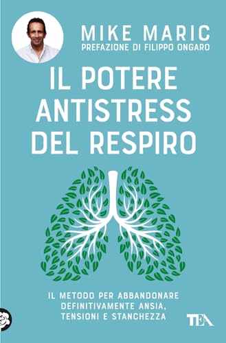 Il potere antistress del respiro. Il metodo per abbandonare definitivamente ansia, tensioni e stanchezza (Varia best seller) von TEA