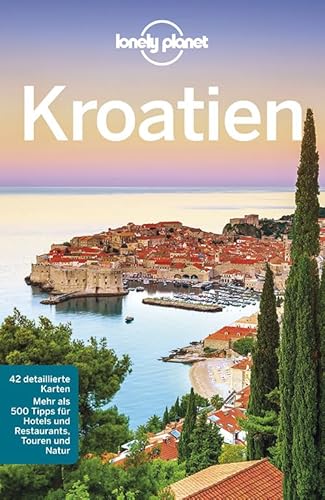 Lonely Planet Reiseführer Kroatien: Mehr als 500 Tipps für Hotels und Restaurants, Touren und Natur