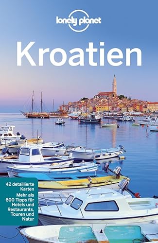 Lonely Planet Reiseführer Kroatien: Mehr als 600 Tipps für Hotels und Restaurants, Touren und Natur