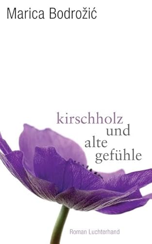 Kirschholz und alte Gefühle: Roman: Roman. Ausgezeichnet mit dem Preis der LiteraTour Nord 2013 und dem Literaturpreis der Europäischen Union 2013