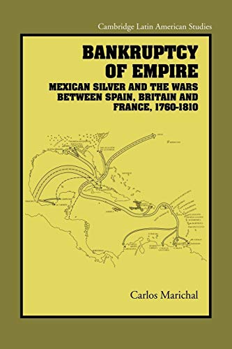 Bankruptcy of Empire: Mexican Silver and the Wars Between Spain, Britain and France, 1760–1810 (Cambridge Latin American Studies, 91, Band 91)