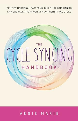The Cycle Syncing Handbook: Identify Hormonal Patterns, Build Holistic Habits, and Embrace the Power of Your Menstrual Cycle von Ulysses Press