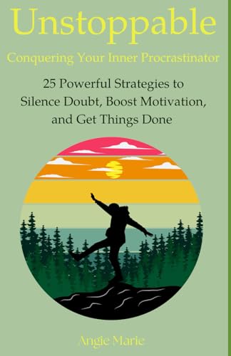 Unstoppable: Conquering Your Inner Procrastinator: 25 Powerful Strategies to Silence Doubt, Boost Motivation, and Get Things Done von Independently published