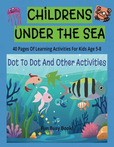 Childrens Under The Sea Dot To Dot And Other Activities: Learning Activities For Kids Including Dot To Dot, Crossword And Mazes| Children Age 5-8| With 40 Different Pages Of Fun von Independently published