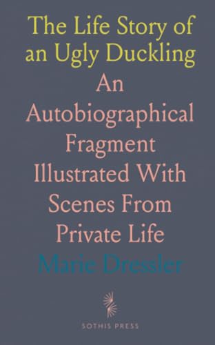 The Life Story of an Ugly Duckling: An Autobiographical Fragment Illustrated With Scenes From Private Life von Sothis Press