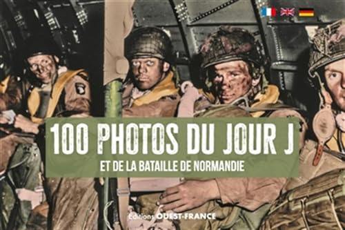 100 photos du jour J: Et de la bataille de Normandie