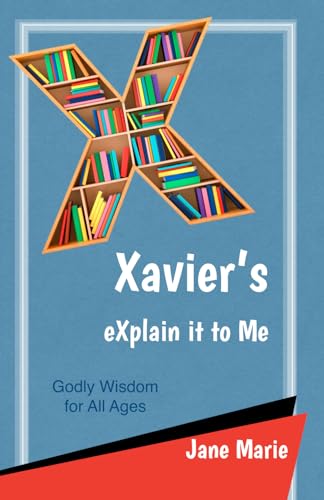 Xavier's eXplain it to Me: Godly Wisdom for All Ages von Independently published