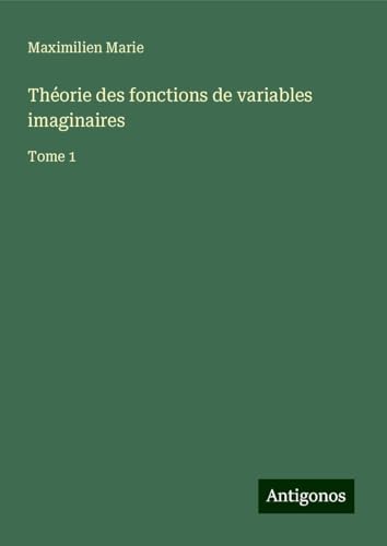 Théorie des fonctions de variables imaginaires: Tome 1 von Antigonos Verlag
