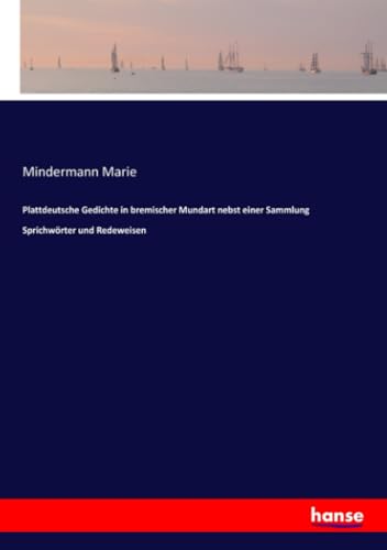 Plattdeutsche Gedichte in bremischer Mundart nebst einer Sammlung Sprichwörter und Redeweisen von hansebooks