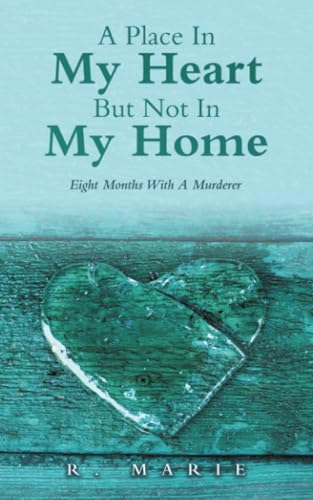 A Place In My Heart But Not In My Home: Eight Months With A Murderer A Place In My Heart But Not In My Home: Eight Months With A Murderer von Balboa Press