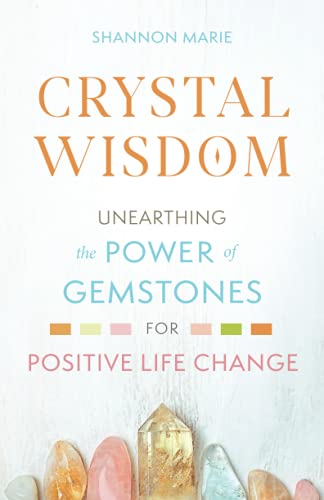 Crystal Wisdom: Unearthing the Power of Gemstones for Positive Life Change (The Crystal Wisdom Series, Band 1)