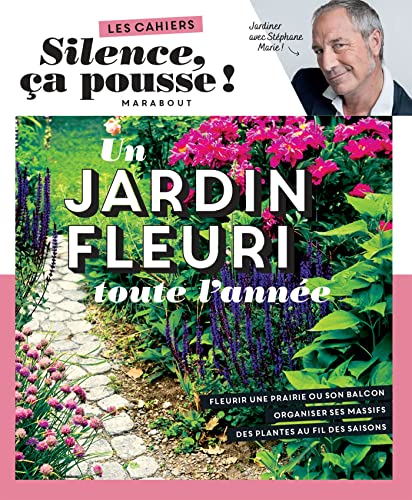 Silence ça pousse - Un jardin fleuri toute l'année: Fleurir une prairie ou son balcon. Organiser ses massifs. Des plantes au fil des saisons von MARABOUT