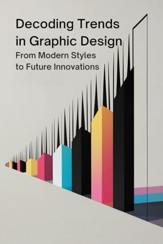 Decoding Trends in Graphic Design: From Modern Styles to Future Innovations von Independently published