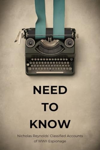 Need to Know: Nicholas Reynolds' Classified Accounts of WWII Espionage