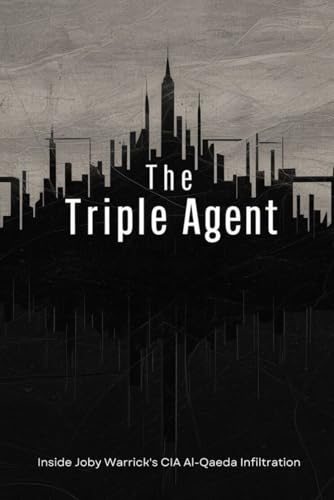 The Triple Agent: Inside Joby Warrick's CIA Al-Qaeda Infiltration von Independently published