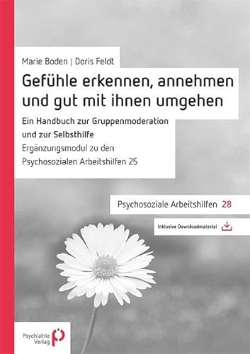 Gefühle erkennen, annehmen und mit ihnen gut umgehen: Ein Handbuch zur Gruppenmoderation und zur Selbsthilfe (Psychosoziale Arbeitshilfen) von Psychiatrie-Verlag GmbH