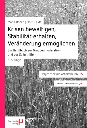 Krisen bewältigen, Stabilität erhalten, Veränderung ermöglichen: Ein Handbuch zur Gruppenmoderation und zur Selbsthilfe (Psychosoziale Arbeitshilfen)