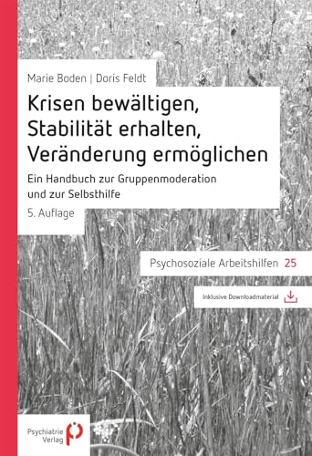 Krisen bewältigen, Stabilität erhalten, Veränderung ermöglichen: Ein Handbuch zur Gruppenmoderation und zur Selbsthilfe (Psychosoziale Arbeitshilfen) von Psychiatrie-Verlag GmbH