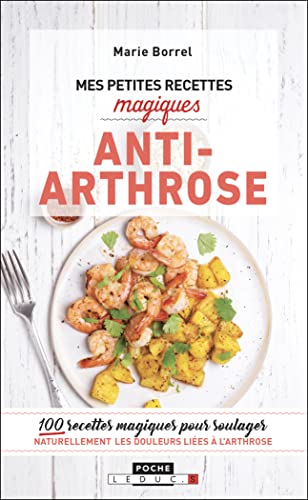 Mes petites recettes magiques anti-arthrose: 100 recettes magiques pour soulager naturellement les douleurs liées arthrose