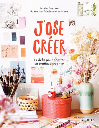 J'ose créer: 35 défis pour booster sa pratique créative von EYROLLES