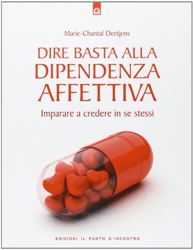 Dire basta alla dipendenza affettiva. Imparare a credere in se stessi (Salute, benessere e psiche) Dire basta alla dipendenza affettiva. Imparare a credere in se stessi (Salute, benessere e psiche)