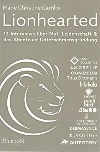 Lionhearted: 12 Interviews über Mut, Leidenschaft und das Abenteuer Unternehmensgründung