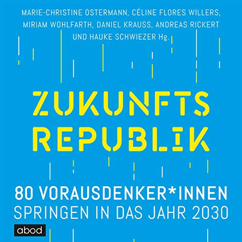 Zukunftsrepublik: 80 Vorausdenker*innen springen in das Jahr 2030 Zukunftsrepublik: 80 Vorausdenker*innen springen in das Jahr 2030 von ABOD Verlag