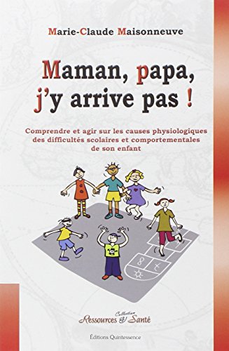 Maman, papa, j'y arrive pas !: Comprendre et agir sur les causes physiologiques des difficultés scolaires et comportementales de son enfant