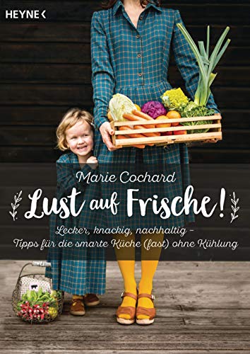 Lust auf Frische!: Lecker, knackig, nachhaltig - Tipps für die smarte Küche (fast) ohne Kühlung von Heyne Taschenbuch