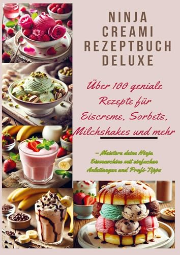 Ninja Creami Rezeptbuch Deluxe: Über 100 geniale Rezepte für Eiscreme, Sorbets, Milchshakes und mehr: - Meistere deine Ninja Eismaschine mit einfachen Anleitungen und Profi-Tipps von Bookmundo