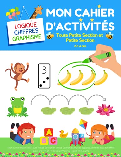 Mon cahier d'activités Toute Petite Section et Petite Section: Exercices (logique, chiffres et graphisme) pour les TPS et PS de maternelle (2-3 ans et 3-4 ans)