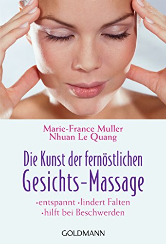 Die Kunst der fernöstlichen Gesichts-Massage: entspannt - lindert Falten - hilft bei Beschwerden von Goldmann TB