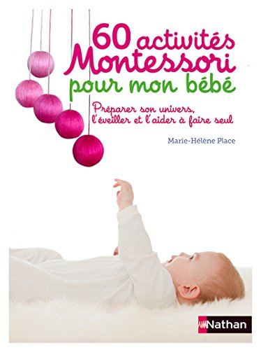60 activites Montessori pour mon bebe: Préparer son univers, l'éveiller et l'aider à faire seul