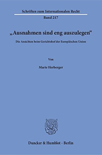 "Ausnahmen sind eng auszulegen«.: Die Ansichten beim Gerichtshof der Europäischen Union. (Schriften zum Internationalen Recht) von Duncker & Humblot GmbH