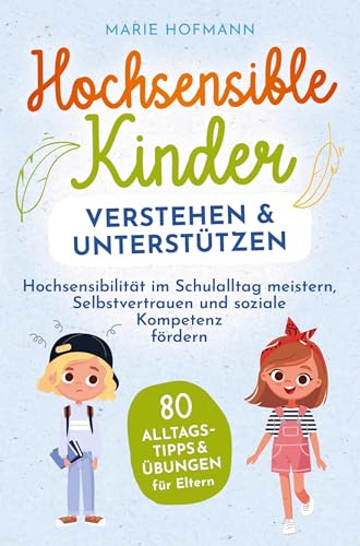 Hochsensible Kinder verstehen und unterstützen: 80 Alltagstipps und Übungen für Eltern von Bookmundo