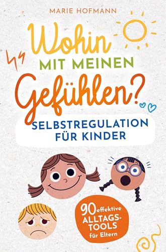 Wohin mit meinen Gefühlen? Selbstregulation für Kinder | 90 effektive Alltagstools für Eltern: Gefühle, Emotionen und Impulse erkennen, verstehen und meistern von Horizon Books