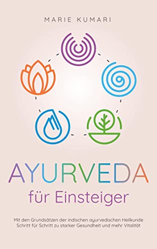 Ayurveda für Einsteiger: Mit den Grundsätzen der indischen ayurvedischen Heilkunde Schritt für Schritt zu starker Gesundheit und mehr Vitalität Ayurveda für Einsteiger: Mit den Grundsätzen der indischen ayurvedischen Heilkunde Schritt für Schritt zu starker Gesundheit und mehr Vitalität