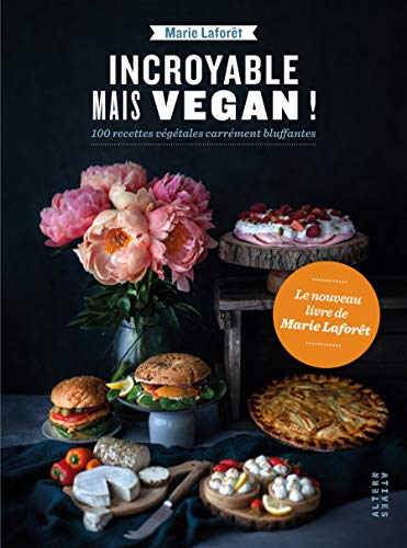 Incroyable mais vegan !: 100 recettes végétales carrément bluffantes von ALTERNATIVES