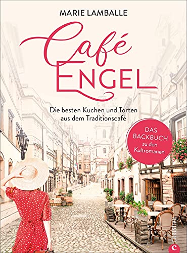 Backbuch – Café Engel: Die besten Kuchen und Torten aus dem Traditionscafé. Das Backbuch zu den Kultromanen. 60 süße Kuchenklassiker zum Träumen und Genießen von Christian