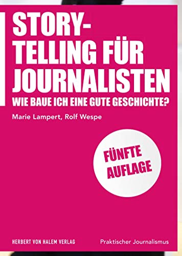 Storytelling für Journalisten: Wie baue ich eine gute Geschichte? (Praktischer Journalismus) von Herbert von Halem Verlag