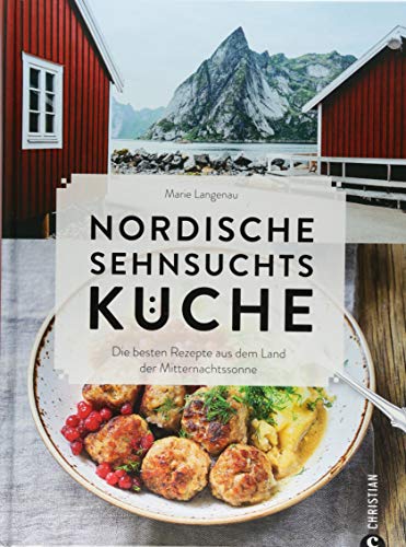 Kochbuch: Nordische Sehnsuchtsküche. Die besten Rezepte aus dem Land der Mitternachtssonne. Mit 100 Rezepten aus Skandinavien. von Christian