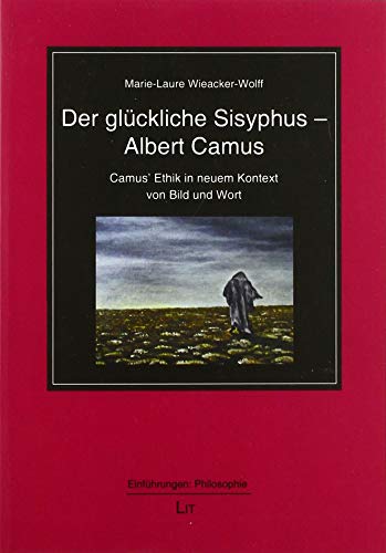 Der glückliche Sisyphus - Albert Camus: Camus' Ethik in neuem Kontext von Bild und Wort